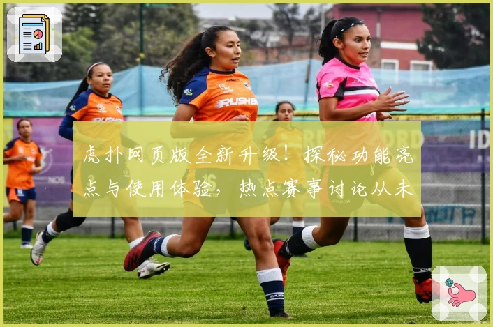 虎扑网页版全新升级！探秘功能亮点与使用体验，热点赛事讨论从未如此畅快