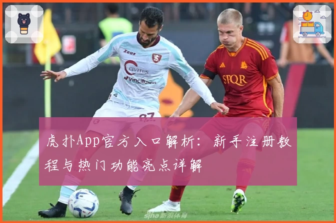 虎扑App官方入口解析：新手注册教程与热门功能亮点详解