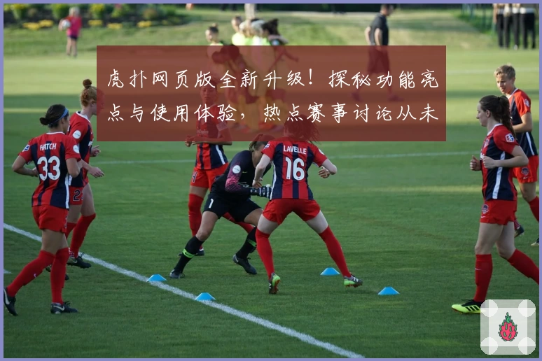 虎扑网页版全新升级！探秘功能亮点与使用体验，热点赛事讨论从未如此畅快