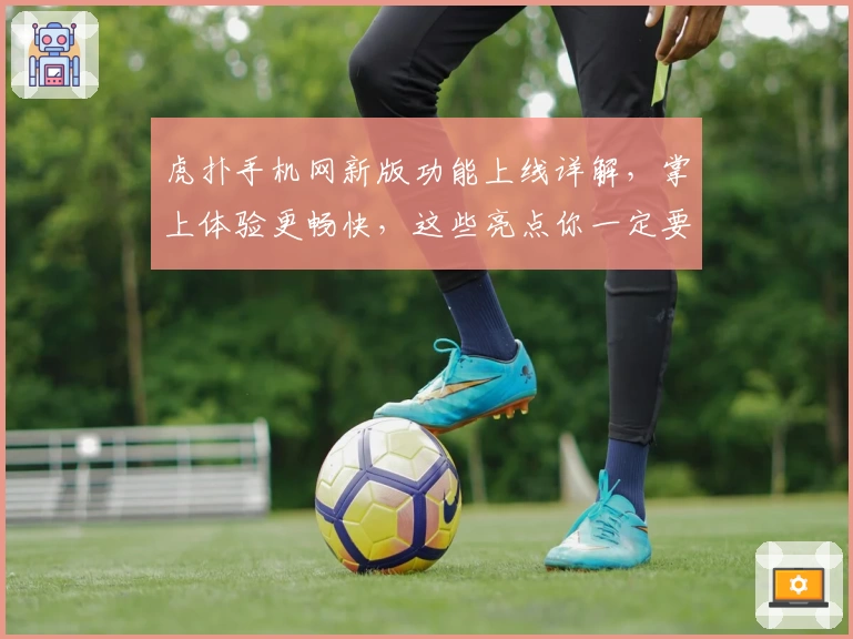 虎扑手机网新版功能上线详解，掌上体验更畅快，这些亮点你一定要知道！